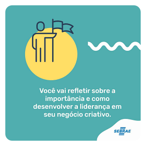 Você vai refletir sobre a importância e como desenvolver a liderança em seu negócio criativo.
