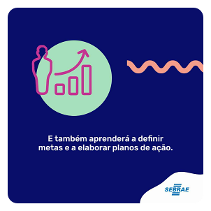 E também aprenderá a definir metas e elaborar planos de ação.
